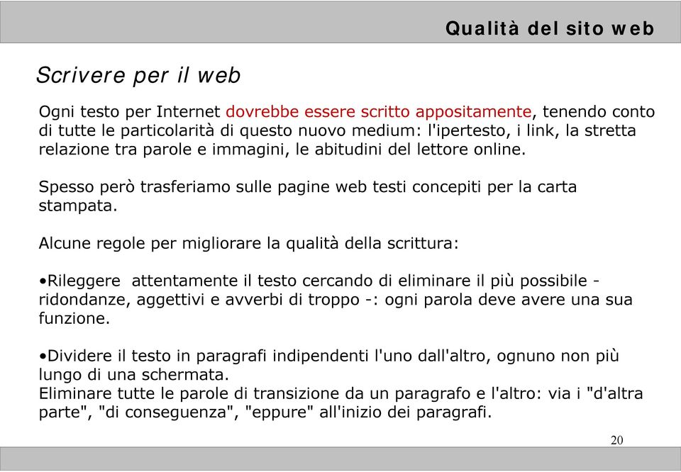 Alcune regole per migliorare la qualità della scrittura: Rileggere attentamente il testo cercando di eliminare il più possibile - ridondanze, aggettivi e avverbi di troppo -: ogni parola deve