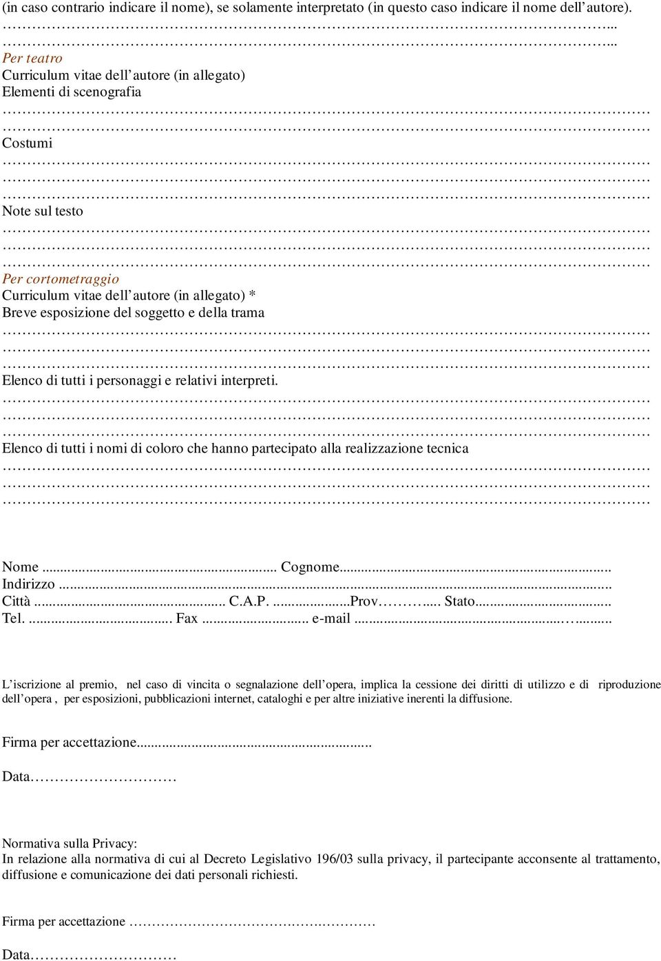 relativi interpreti. Elenco di tutti i nomi di coloro che hanno partecipato alla realizzazione tecnica Nome... Cognome... Indirizzo... Città... C.A.P....Prov... Stato... Tel.... Fax... e-mail.