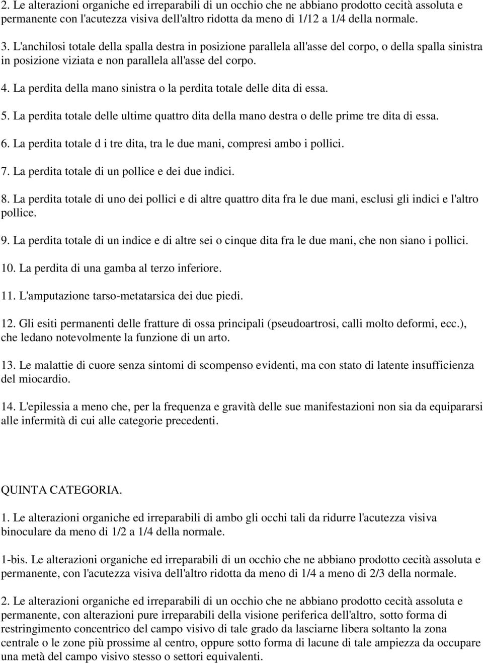 La perdita della mano sinistra o la perdita totale delle dita di essa. 5. La perdita totale delle ultime quattro dita della mano destra o delle prime tre dita di essa. 6.