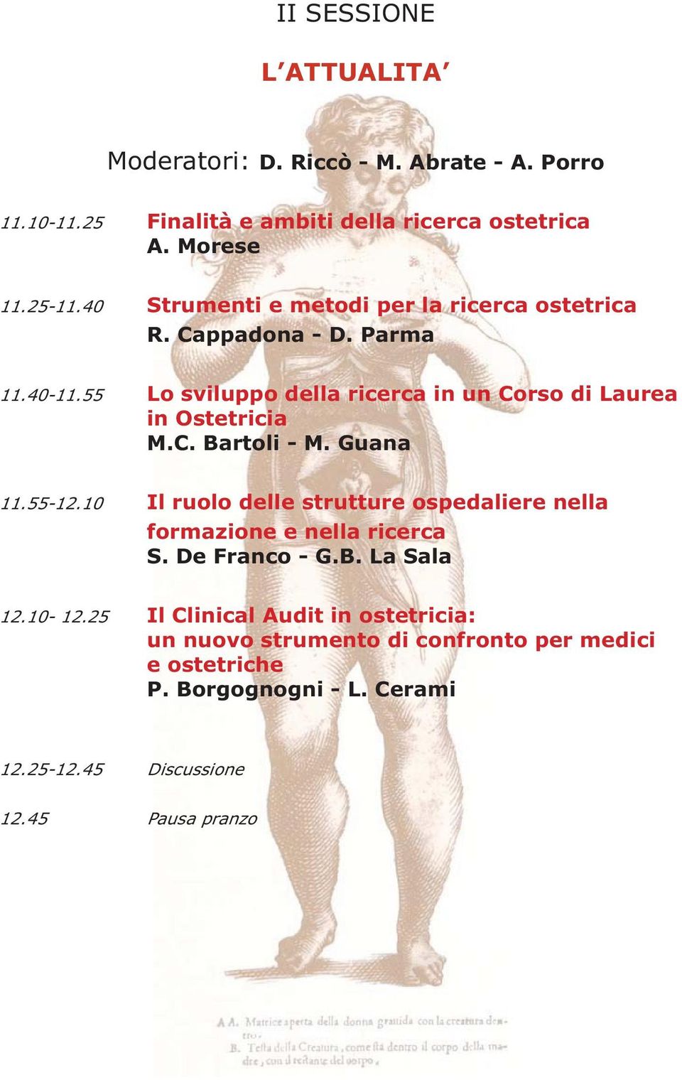 C. Bartoli - M. Guana 11.55-12.10 Il ruolo delle strutture ospedaliere nella formazione e nella ricerca S. De Franco - G.B. La Sala 12.10-12.