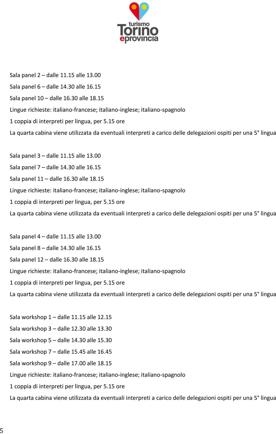 30 alle 16.15 Sala panel 12 dalle 16.30 alle 18.15 Sala workshop 1 dalle 11.15 alle 12.15 Sala workshop 3 dalle 12.30 alle 13.