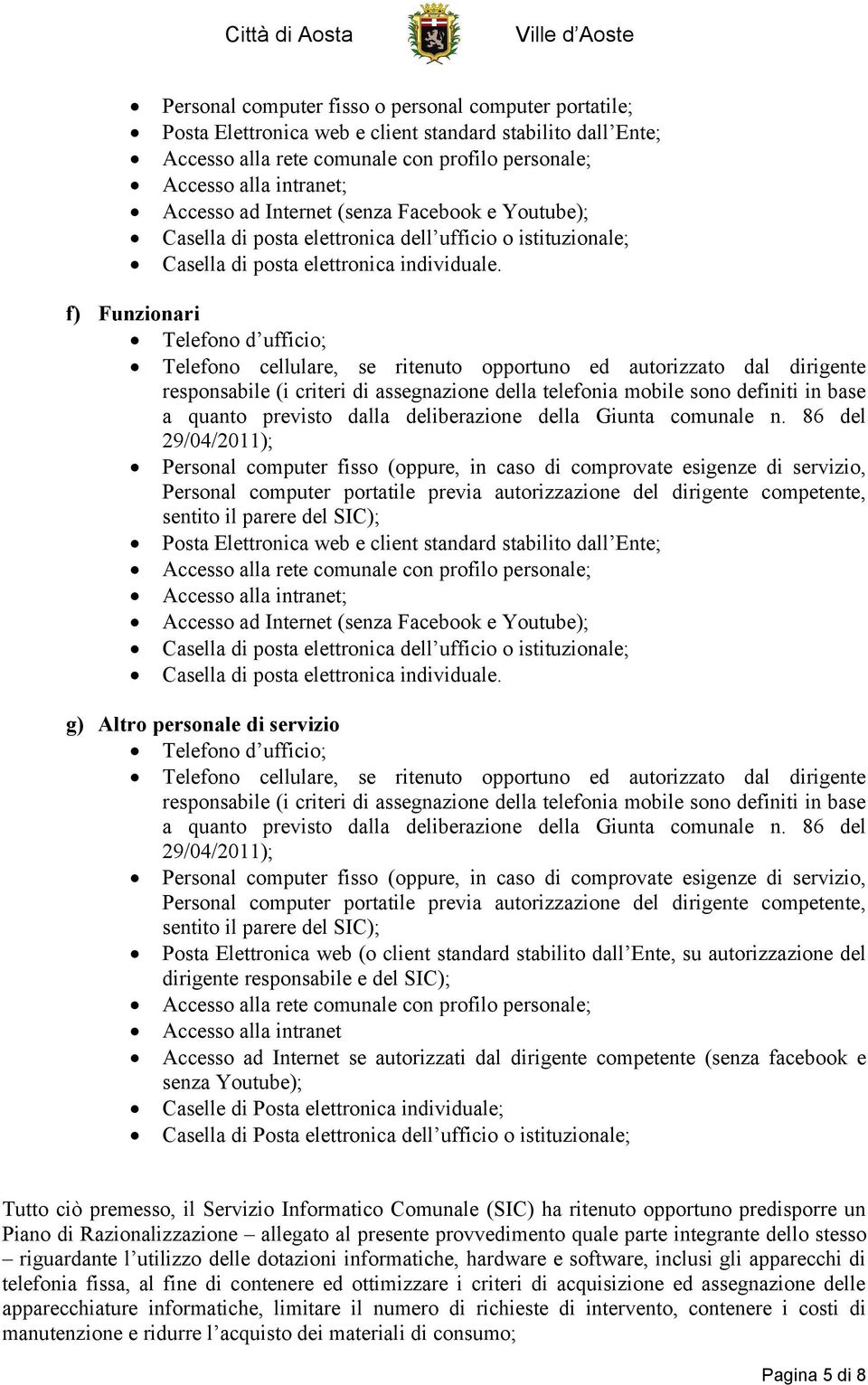 f) Funzionari Telefono d ufficio; Telefono cellulare, se ritenuto opportuno ed autorizzato dal dirigente responsabile (i criteri di assegnazione della telefonia mobile sono definiti in base a quanto