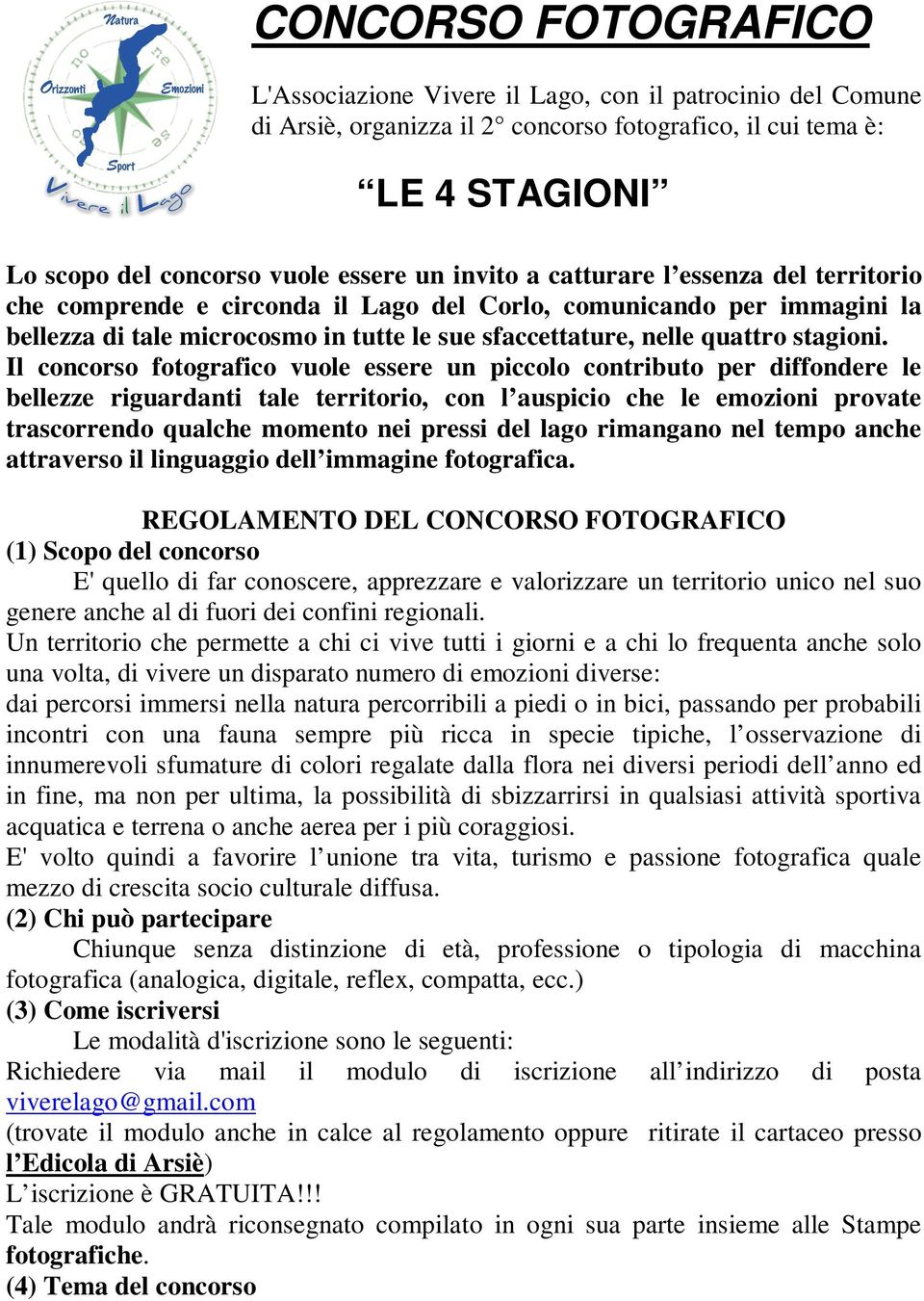 Il concorso fotografico vuole essere un piccolo contributo per diffondere le bellezze riguardanti tale territorio, con l auspicio che le emozioni provate trascorrendo qualche momento nei pressi del