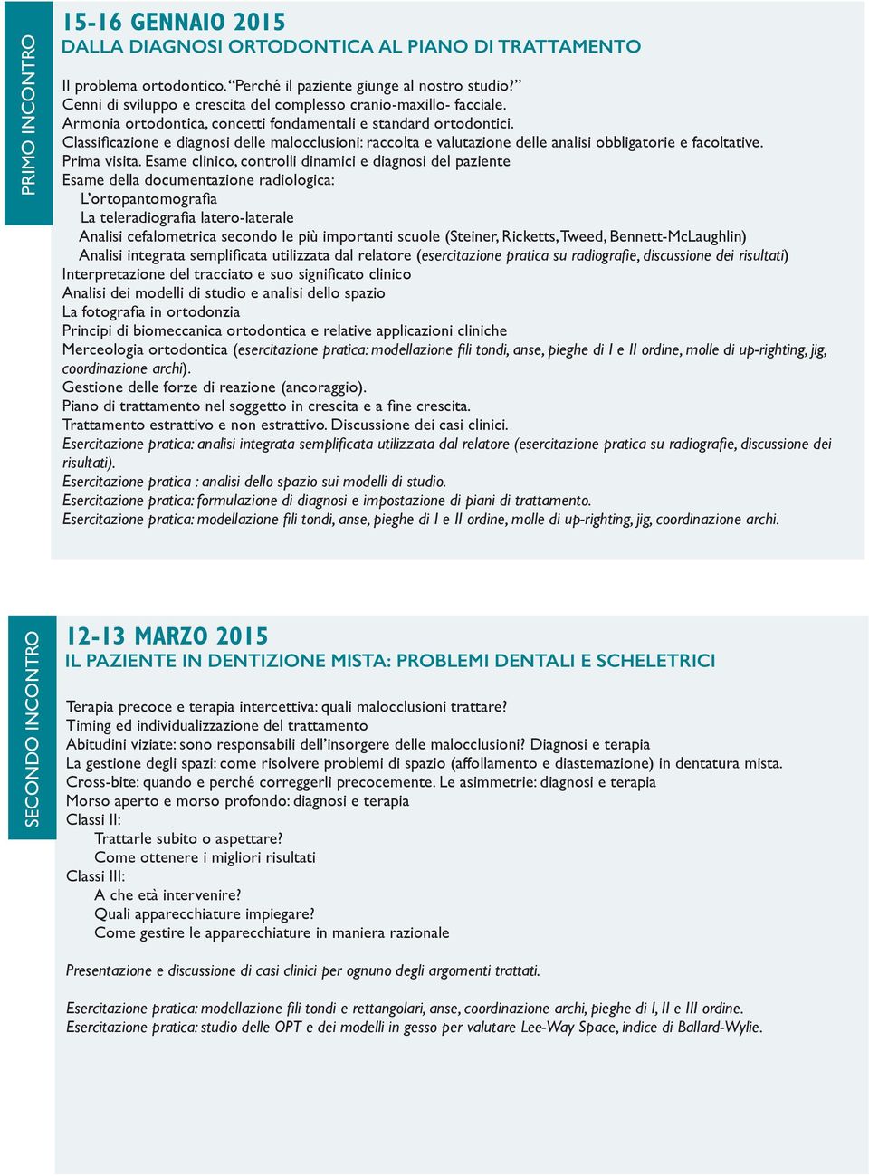 Classificazione e diagnosi delle malocclusioni: raccolta e valutazione delle analisi obbligatorie e facoltative. Prima visita.