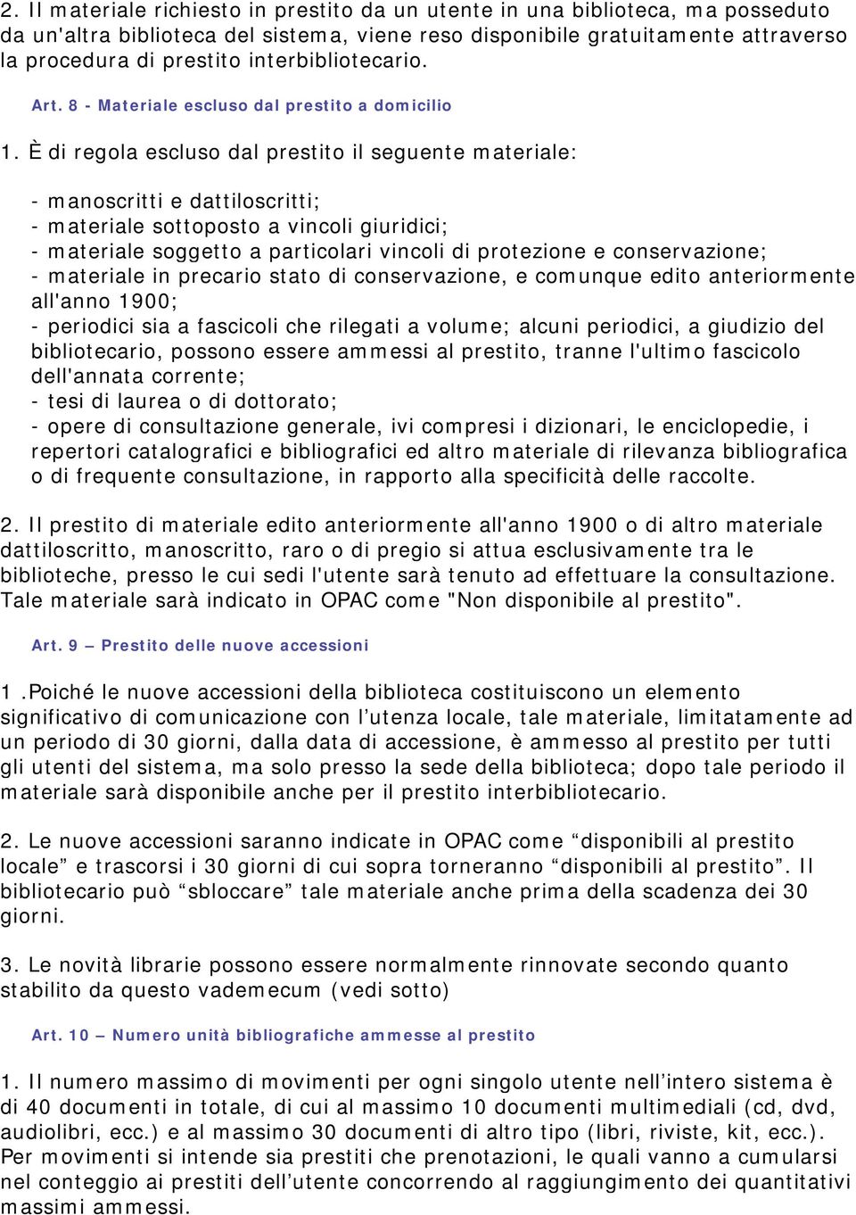 È di regola escluso dal prestito il seguente materiale: - manoscritti e dattiloscritti; - materiale sottoposto a vincoli giuridici; - materiale soggetto a particolari vincoli di protezione e