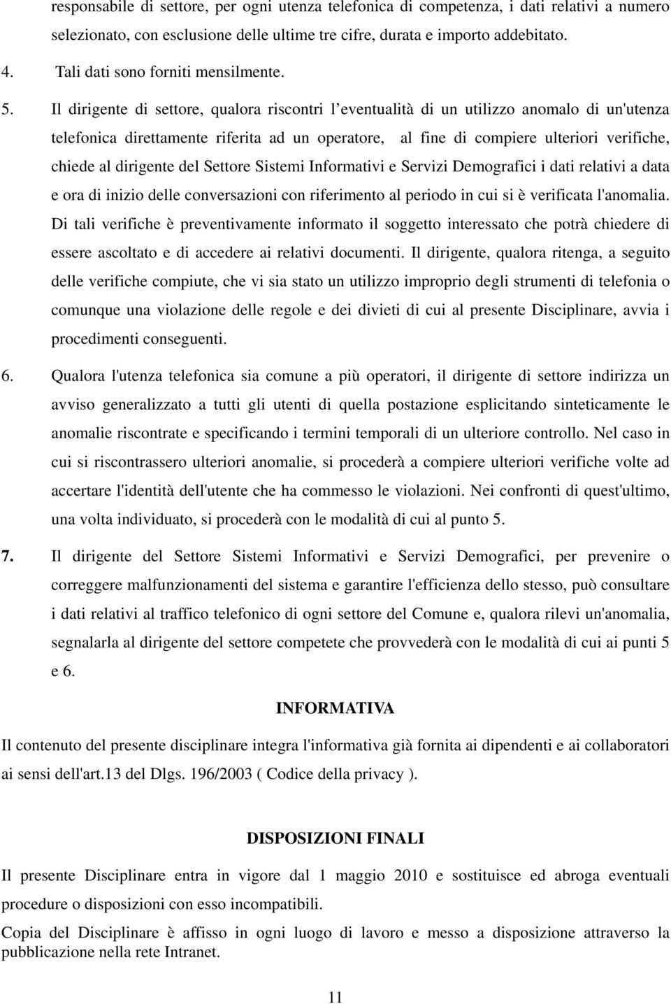 Il dirigente di settore, qualora riscontri l eventualità di un utilizzo anomalo di un'utenza telefonica direttamente riferita ad un operatore, al fine di compiere ulteriori verifiche, chiede al