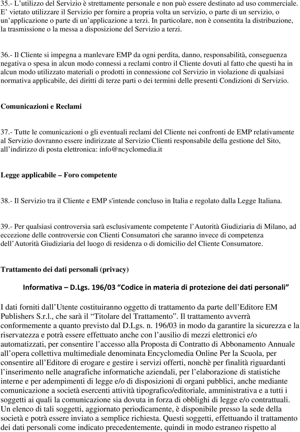 In particolare, non è consentita la distribuzione, la trasmissione o la messa a disposizione del Servizio a terzi. 36.