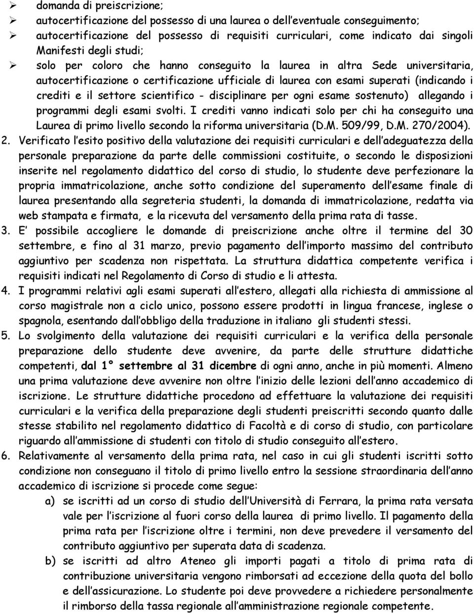 scientifico - disciplinare per ogni esame sostenuto) allegando i programmi degli esami svolti.