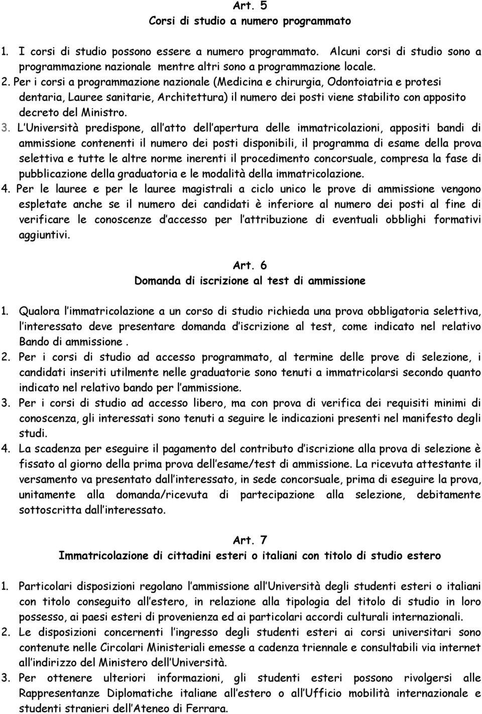 3. L Università predispone, all atto dell apertura delle immatricolazioni, appositi bandi di ammissione contenenti il numero dei posti disponibili, il programma di esame della prova selettiva e tutte