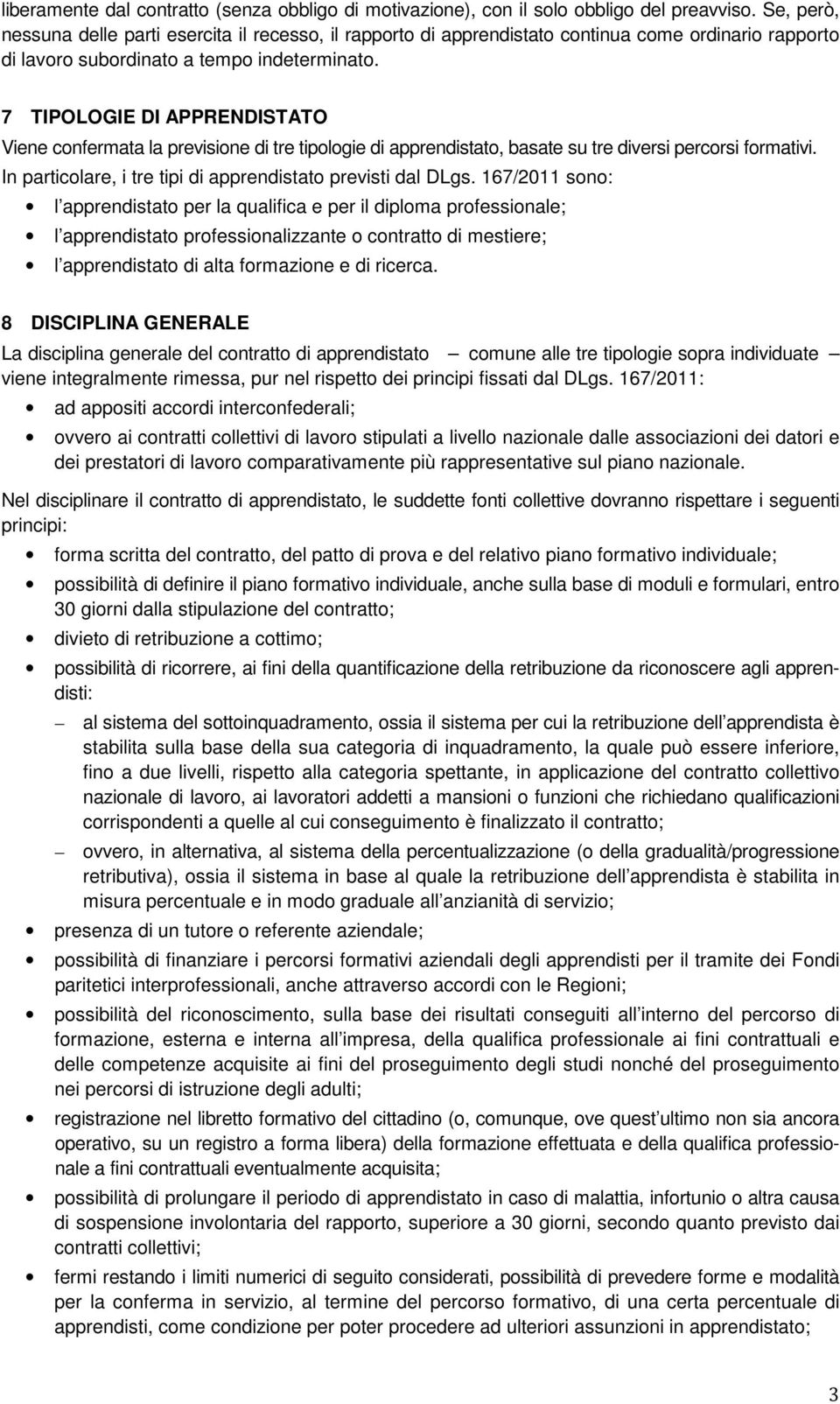 7 TIPOLOGIE DI APPRENDISTATO Viene confermata la previsione di tre tipologie di apprendistato, basate su tre diversi percorsi formativi. In particolare, i tre tipi di apprendistato previsti dal DLgs.