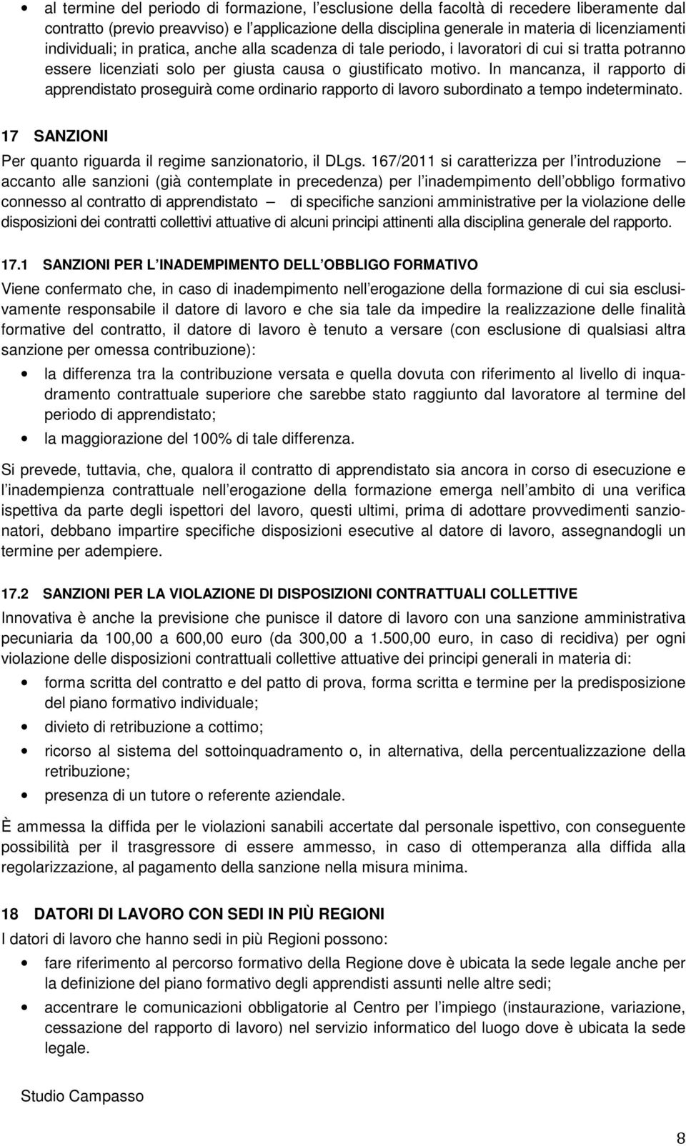 In mancanza, il rapporto di apprendistato proseguirà come ordinario rapporto di lavoro subordinato a tempo indeterminato. 17 SANZIONI Per quanto riguarda il regime sanzionatorio, il DLgs.