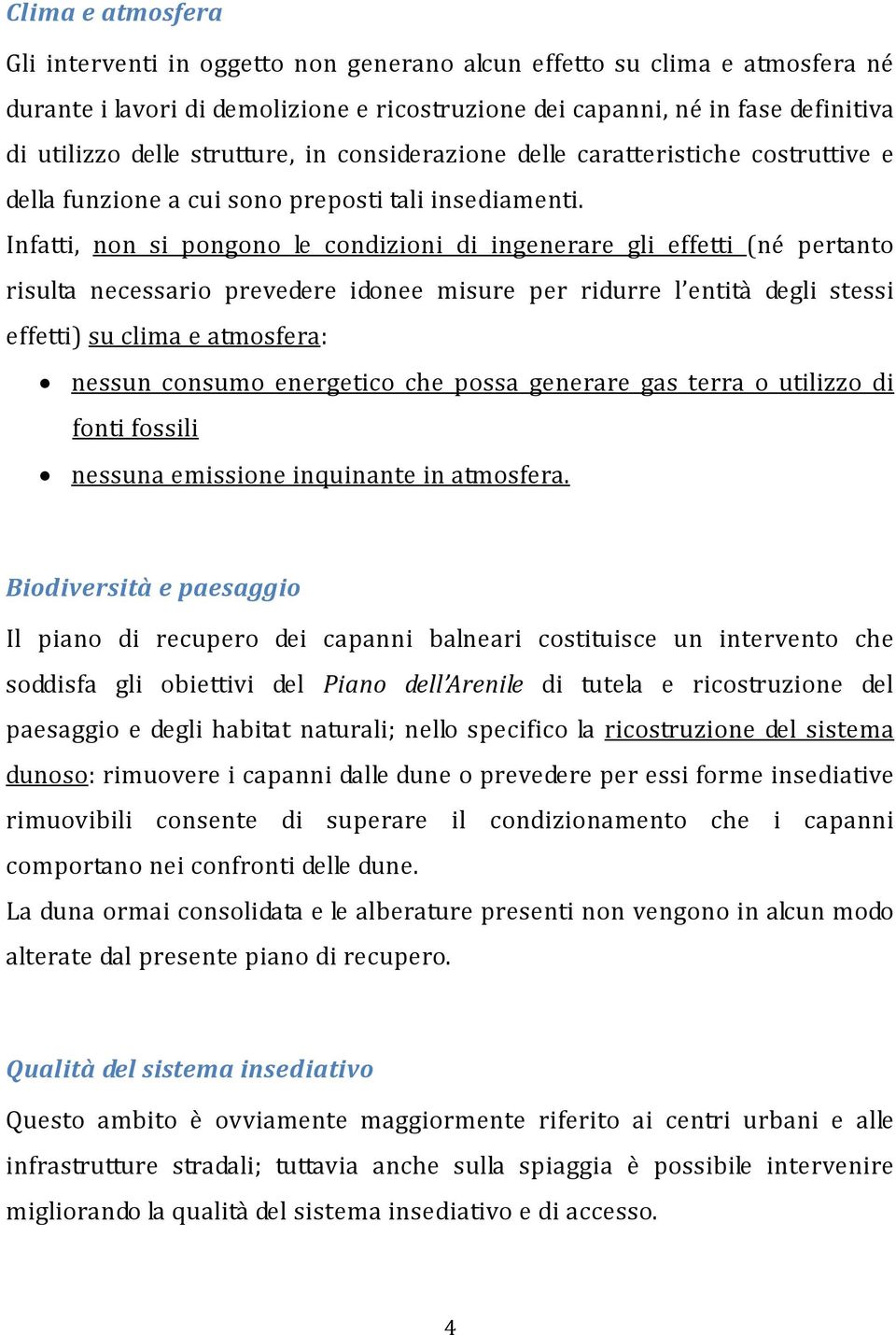 Infatti, non si pongono le condizioni di ingenerare gli effetti (né pertanto risulta necessario prevedere idonee misure per ridurre l entità degli stessi effetti) su clima e atmosfera: nessun consumo