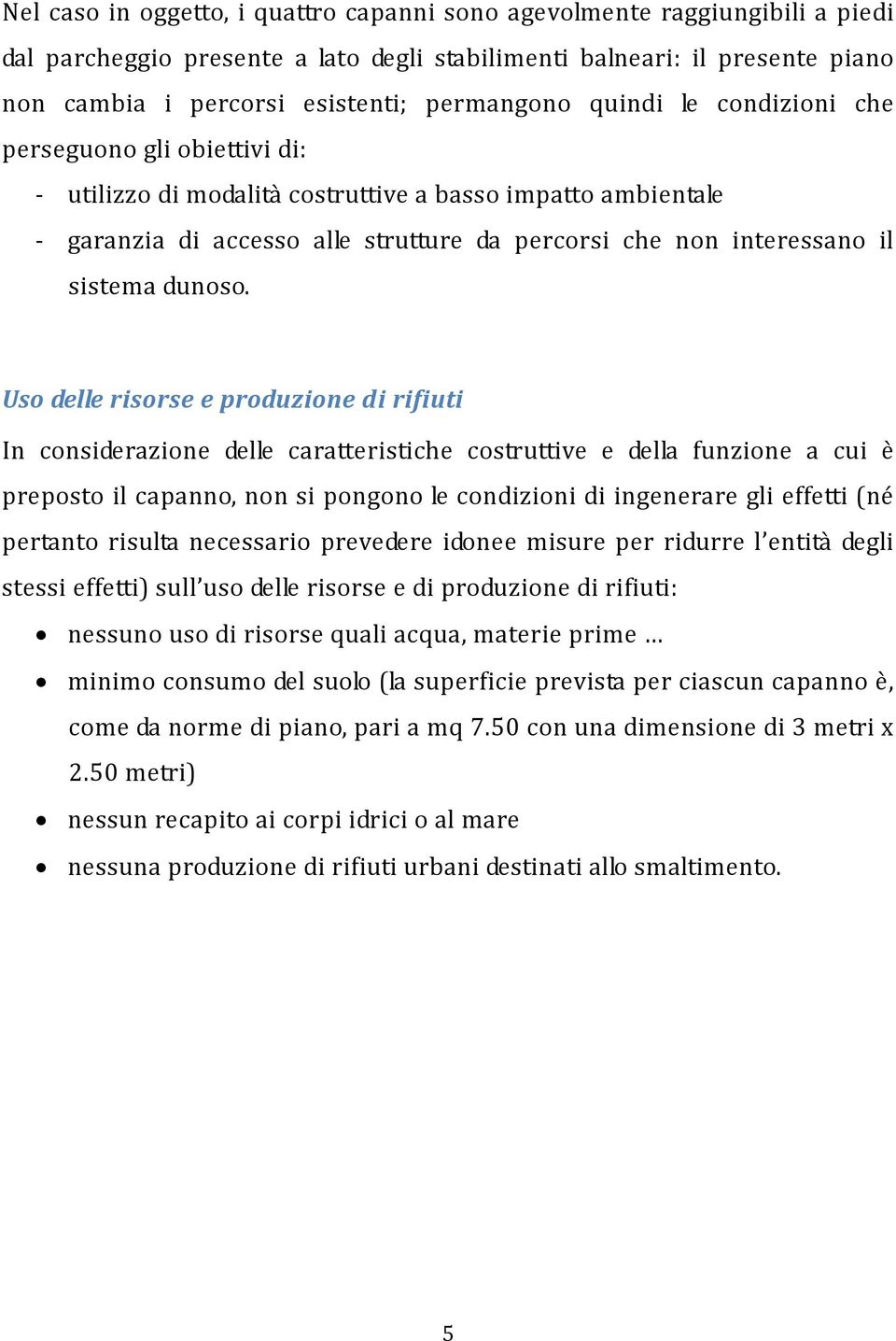 Uso delle risorse e produzione di rifiuti In considerazione delle caratteristiche costruttive e della funzione a cui è preposto il capanno, non si pongono le condizioni di ingenerare gli effetti (né