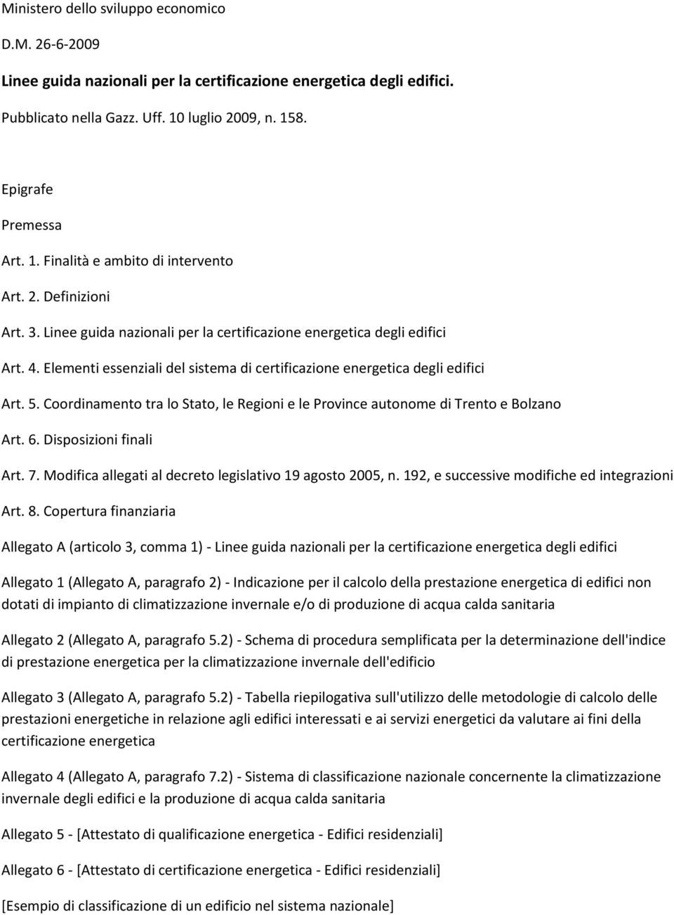 Coordinamento tra lo Stato, le Regioni e le Province autonome di Trento e Bolzano Art. 6. Disposizioni finali Art. 7. Modifica allegati al decreto legislativo 19 agosto 2005, n.