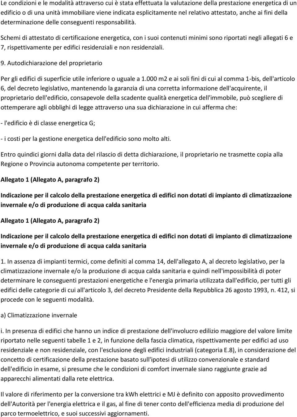 Schemi di attestato di certificazione energetica, con i suoi contenuti minimi sono riportati negli allegati 6 e 7, rispettivamente per edifici residenziali e non residenziali. 9.