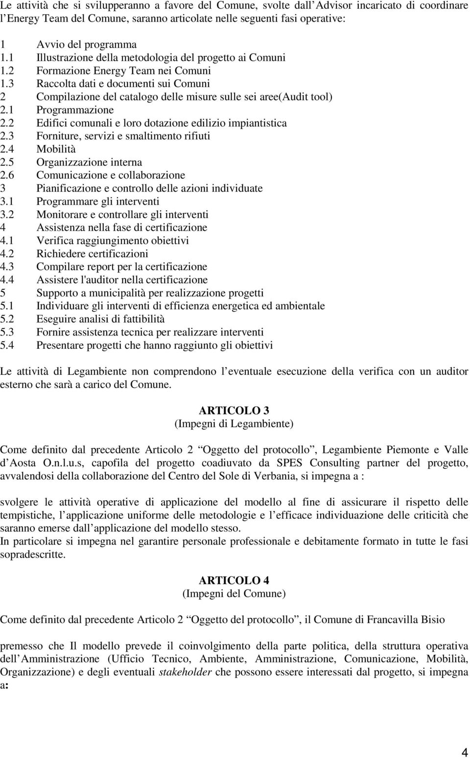 1 Prgrammazine 2.2 Edifici cmunali e lr dtazine edilizi impiantistica 2.3 Frniture, servizi e smaltiment rifiuti 2.4 Mbilità 2.5 Organizzazine interna 2.