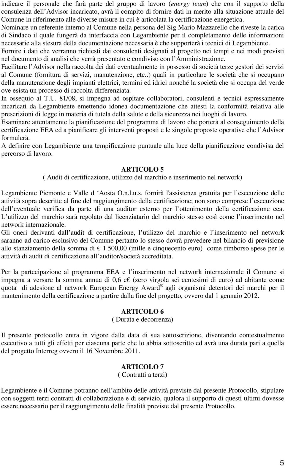 Nminare un referente intern al Cmune nella persna del Sig Mari Mazzarell che riveste la carica di Sindac il quale fungerà da interfaccia cn Legambiente per il cmpletament delle infrmazini necessarie