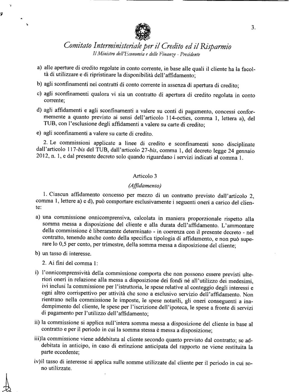 contratti di conto corrente in assenza di apertura di credito; c) agli sconfinamenti qualora vi sia un contratto di apertura di credito regolata in conto corrente; d) agli affidamenti e agli