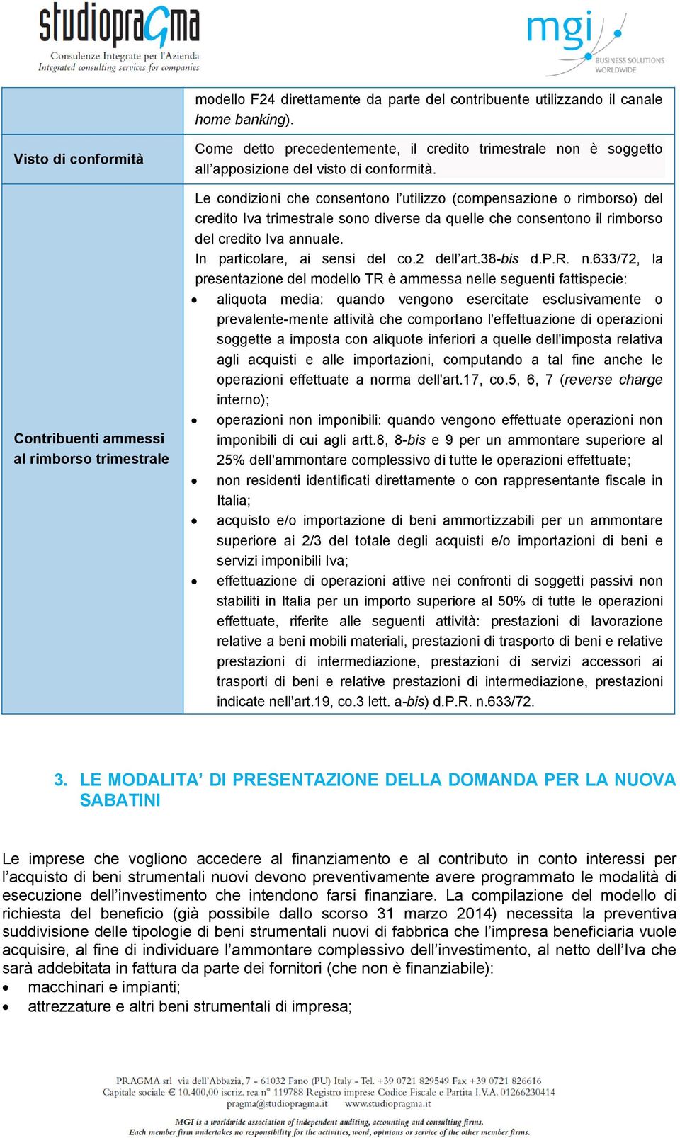 Le condizioni che consentono l utilizzo (compensazione o rimborso) del credito Iva trimestrale sono diverse da quelle che consentono il rimborso del credito Iva annuale.