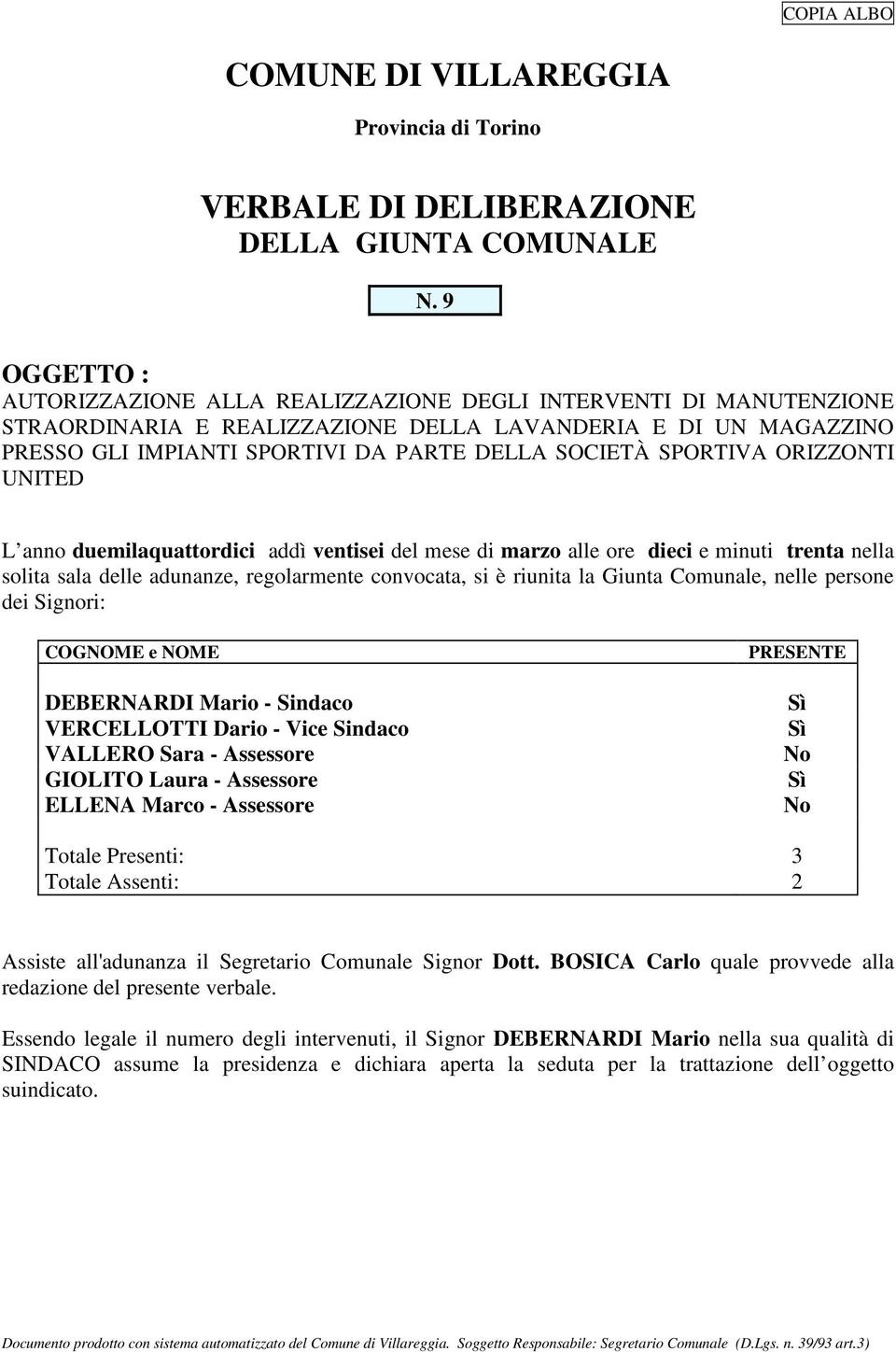 SPORTIVA ORIZZONTI UNITED L anno duemilaquattordici addì ventisei del mese di marzo alle ore dieci e minuti trenta nella solita sala delle adunanze, regolarmente convocata, si è riunita la Giunta