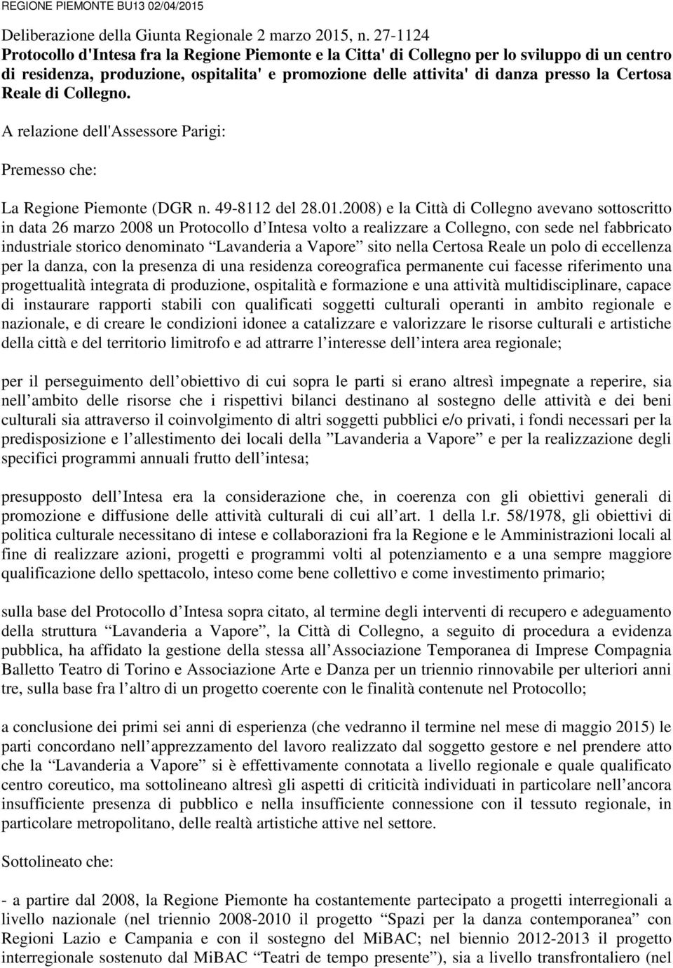 Reale di Collegno. A relazione dell'assessore Parigi: Premesso che: La Regione Piemonte (DGR n. 49-8112 del 28.01.