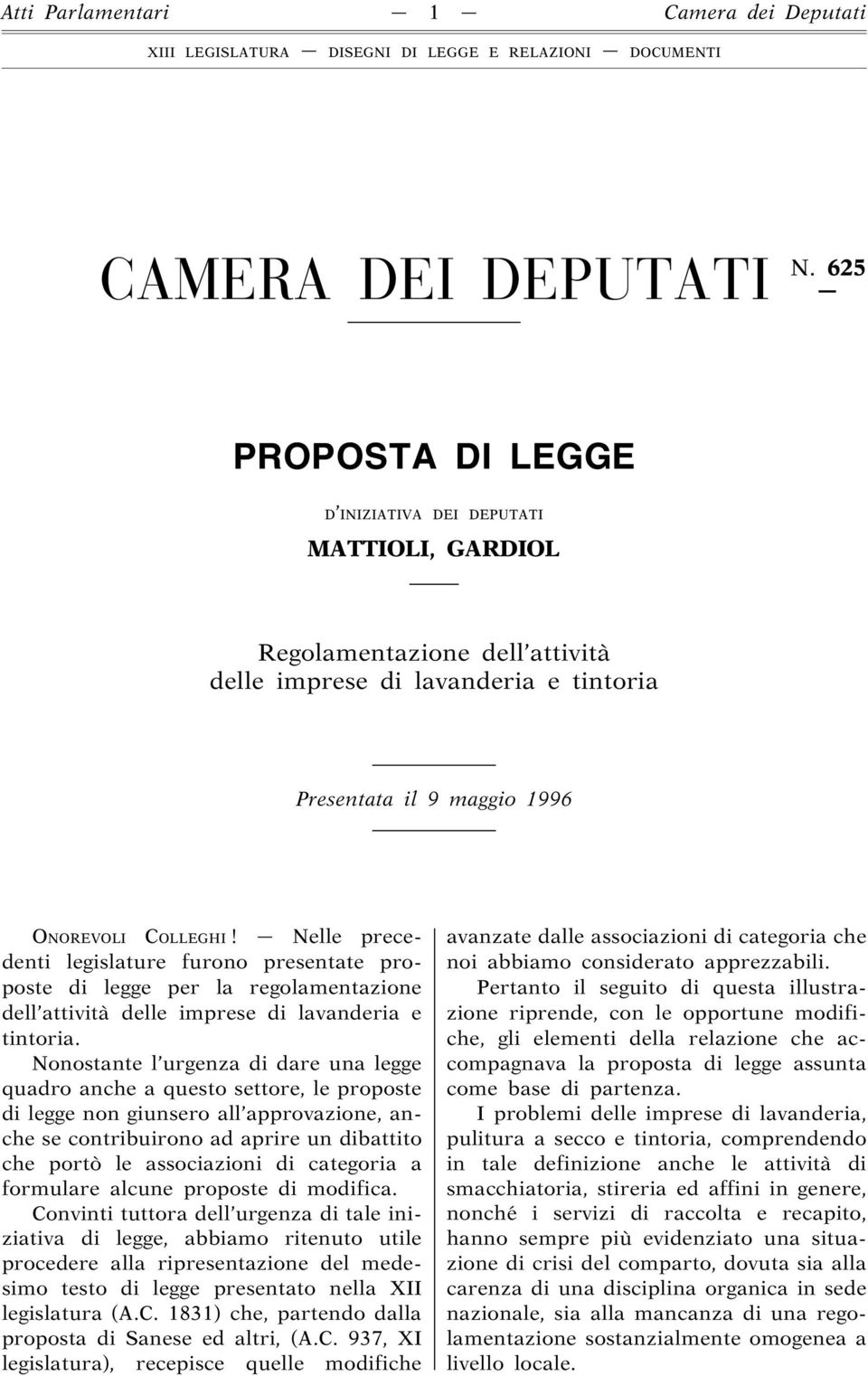 Nelle precedenti legislature furono presentate proposte di legge per la regolamentazione dell attività delle imprese di lavanderia e tintoria.