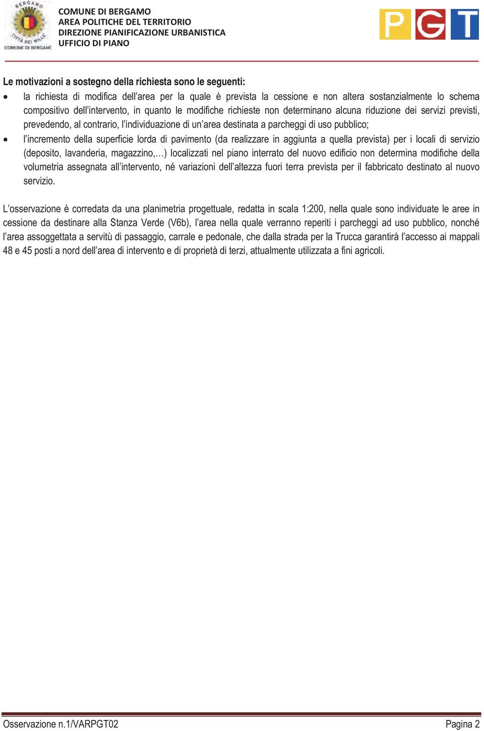 contrario, l individuazione di un area destinata a parcheggi di uso pubblico; l incremento della superficie lorda di pavimento (da realizzare in aggiunta a quella prevista) per i locali di servizio