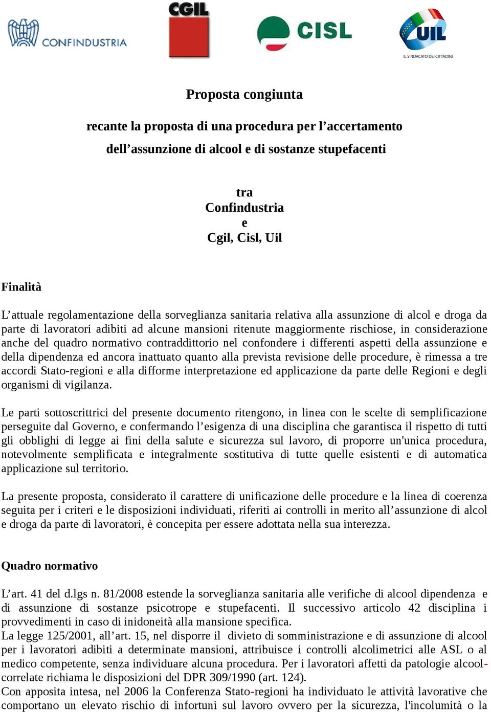 contraddittorio nel confondere i differenti aspetti della assunzione e della dipendenza ed ancora inattuato quanto alla prevista revisione delle procedure, è rimessa a tre accordi Stato-regioni e