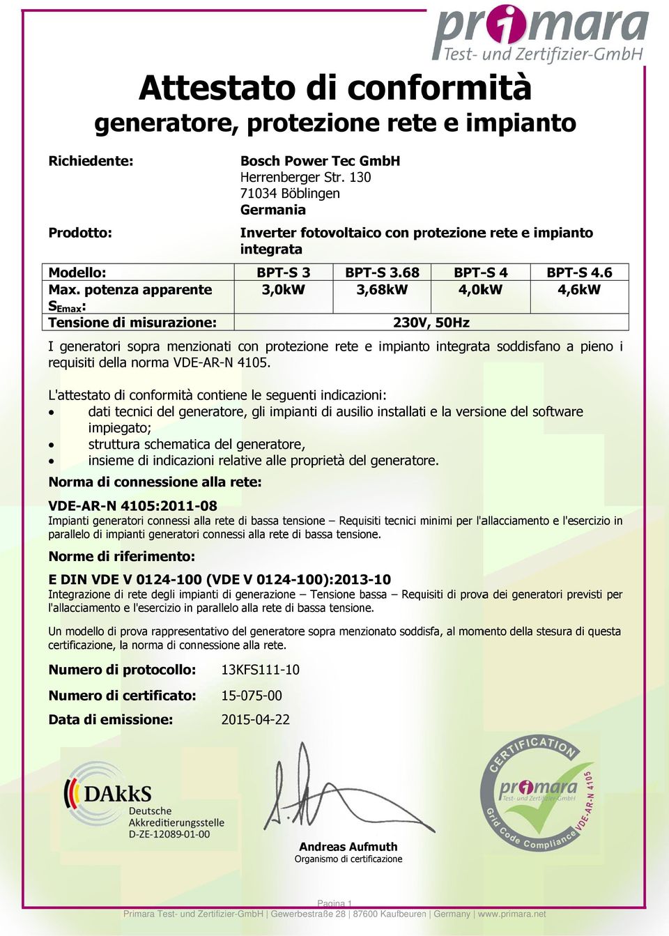 6 3,0kW 3,68kW 4,0kW 4,6kW 230V, 50Hz I generatori menzionati con protezione rete e impianto integrataa soddisfano a pieno i requisiti della norma VDE-AR-N 4105.