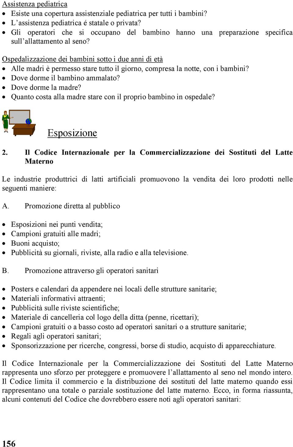 Ospedalizzazione dei bambini sotto i due anni di età Alle madri è permesso stare tutto il giorno, compresa la notte, con i bambini? Dove dorme il bambino ammalato? Dove dorme la madre?