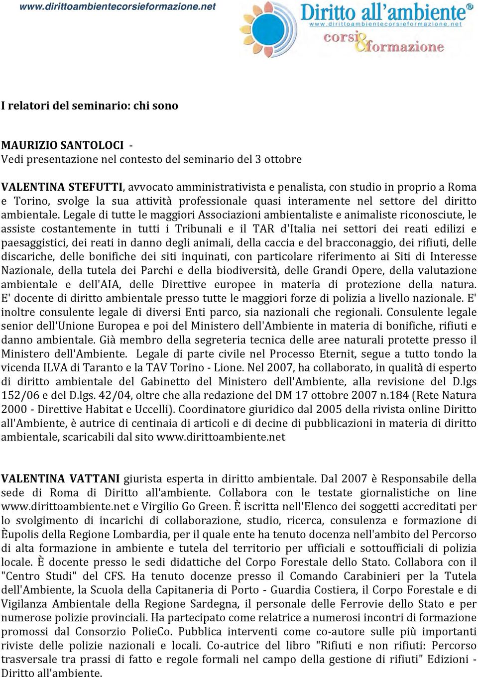 Legale di tutte le maggiori Associazioni ambientaliste e animaliste riconosciute, le assiste costantemente in tutti i Tribunali e il TAR d'italia nei settori dei reati edilizi e paesaggistici, dei