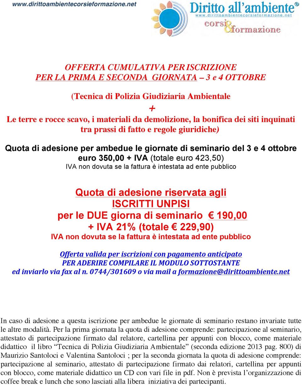 intestata ad ente pubblico Quota di adesione riservata agli ISCRITTI UNPISI per le DUE giorna di seminario 190,00 + IVA 21% (totale 229,90) IVA non dovuta se la fattura è intestata ad ente pubblico