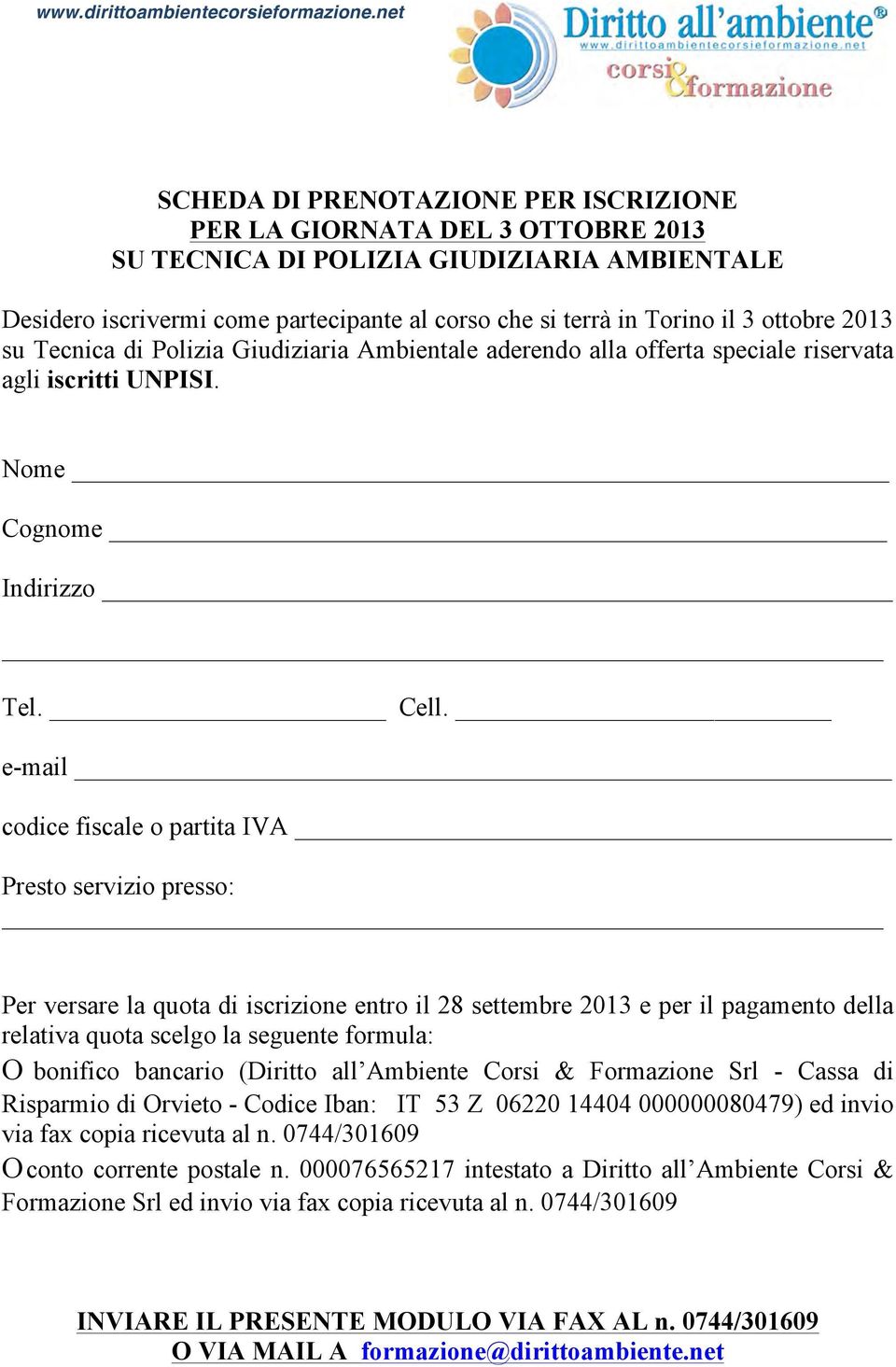 e-mail codice fiscale o partita IVA Presto servizio presso: Per versare la quota di iscrizione entro il 28 settembre 2013 e per il pagamento della relativa quota scelgo la seguente formula: O