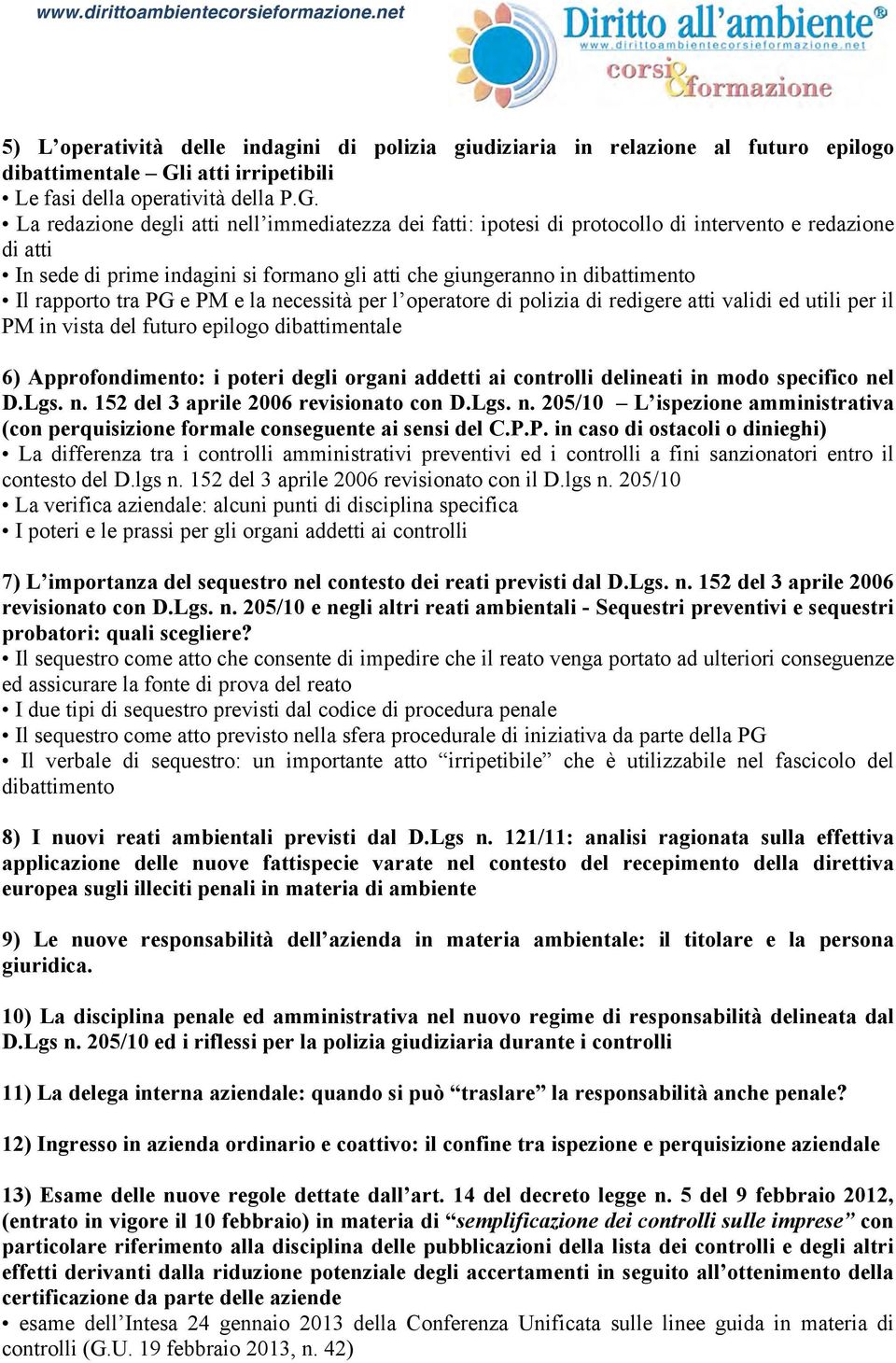 La redazione degli atti nell immediatezza dei fatti: ipotesi di protocollo di intervento e redazione di atti In sede di prime indagini si formano gli atti che giungeranno in dibattimento Il rapporto