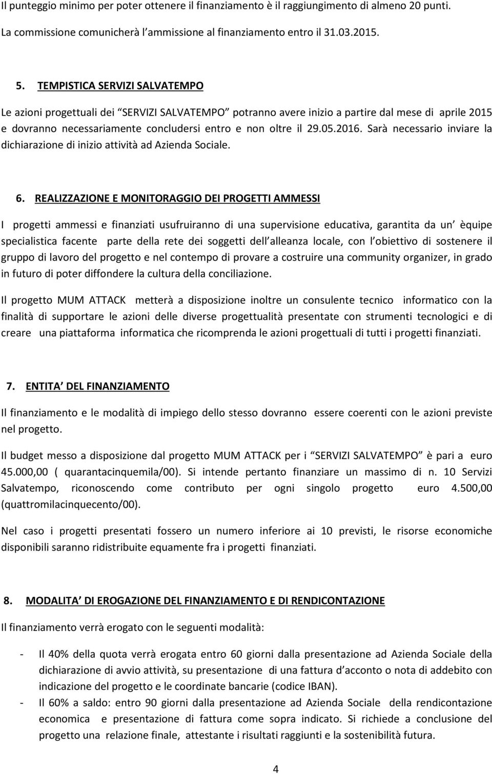 2016. Sarà necessario inviare la dichiarazione di inizio attività ad Azienda Sociale. 6.