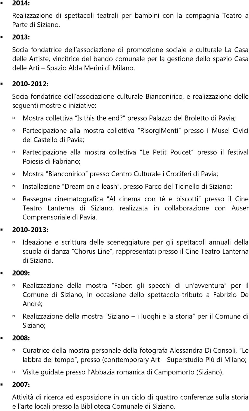 Milano. 2010-2012: Socia fondatrice dell associazione culturale Bianconirico, e realizzazione delle seguenti mostre e iniziative: Mostra collettiva Is this the end?