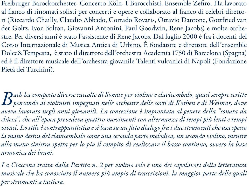 Goltz, Ivor Bolton, Giovanni Antonini, Paul Goodwin, René Jacobs) e molte orchestre. Per diversi anni è stato l assistente di René Jacobs.