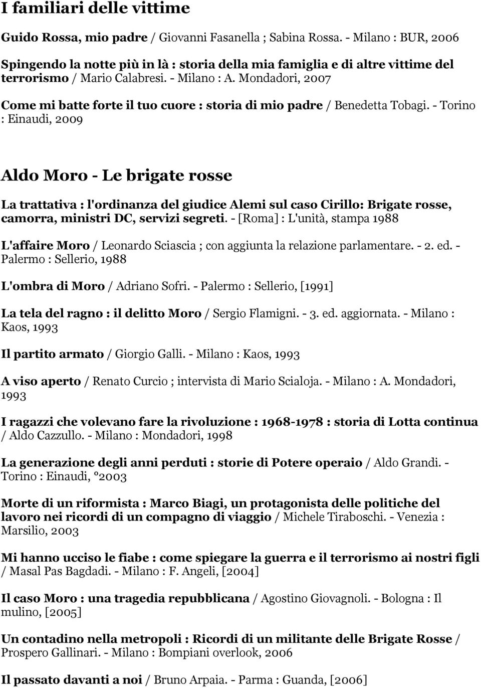 Mondadori, 2007 Come mi batte forte il tuo cuore : storia di mio padre / Benedetta Tobagi.