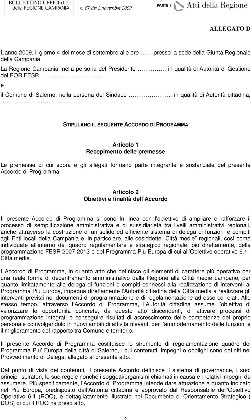 , in qualità di Autorità cittadina, STIPULANO IL SEGUENTE ACCORDO DI PROGRAMMA Articolo 1 Recepimento delle premesse Le premesse di cui sopra e gli allegati formano parte integrante e sostanziale del