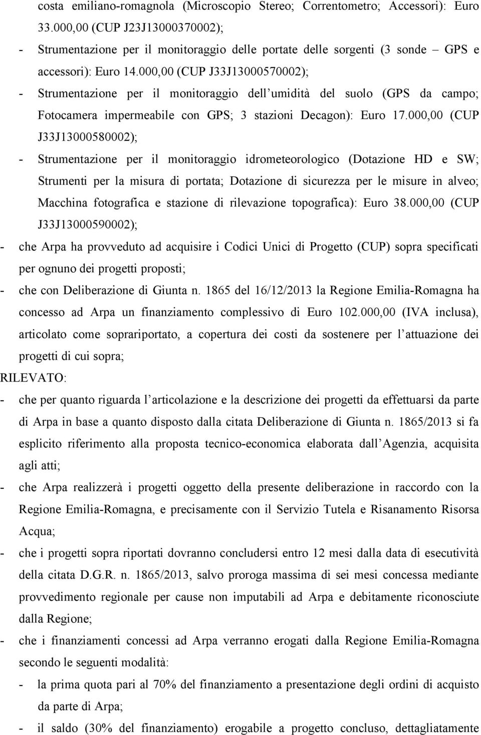 000,00 (CUP J33J13000570002); - Strumentazione per il monitoraggio dell umidità del suolo (GPS da campo; Fotocamera impermeabile con GPS; 3 stazioni Decagon): Euro 17.