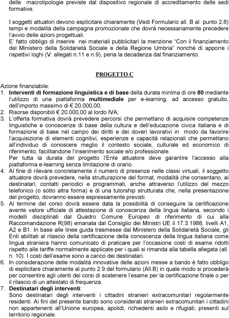 E fatto obbligo di inserire nei materiali pubblicitari la menzione Con il finanziamento del Ministero della Solidarietà Sociale e della Regione Umbria nonché di apporre i rispettivi loghi (V.