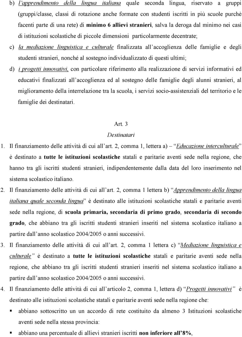 finalizzata all accoglienza delle famiglie e degli studenti stranieri, nonché al sostegno individualizzato di questi ultimi; d) i progetti innovativi, con particolare riferimento alla realizzazione