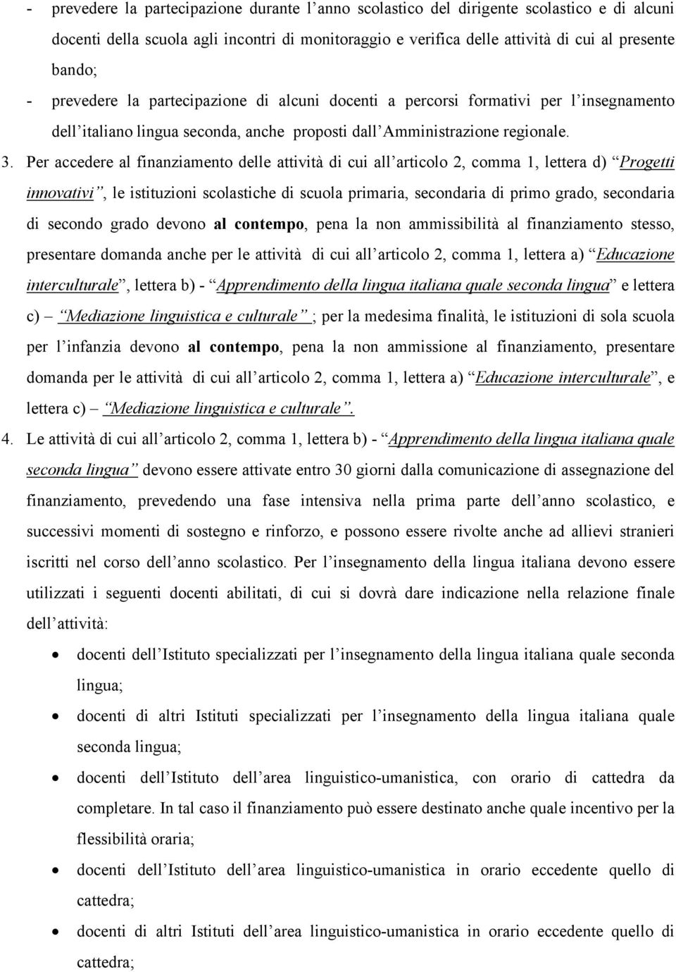 Per accedere al finanziamento delle attività di cui all articolo 2, comma 1, lettera d) Progetti innovativi, le istituzioni scolastiche di scuola primaria, secondaria di primo grado, secondaria di