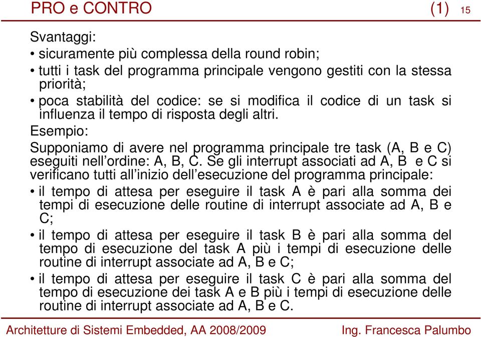 Se gli interrupt associati ad A, B e C si verificano tutti all inizio dell esecuzione del programma principale: il tempo di attesa per eseguire il task A è pari alla somma dei tempi di esecuzione