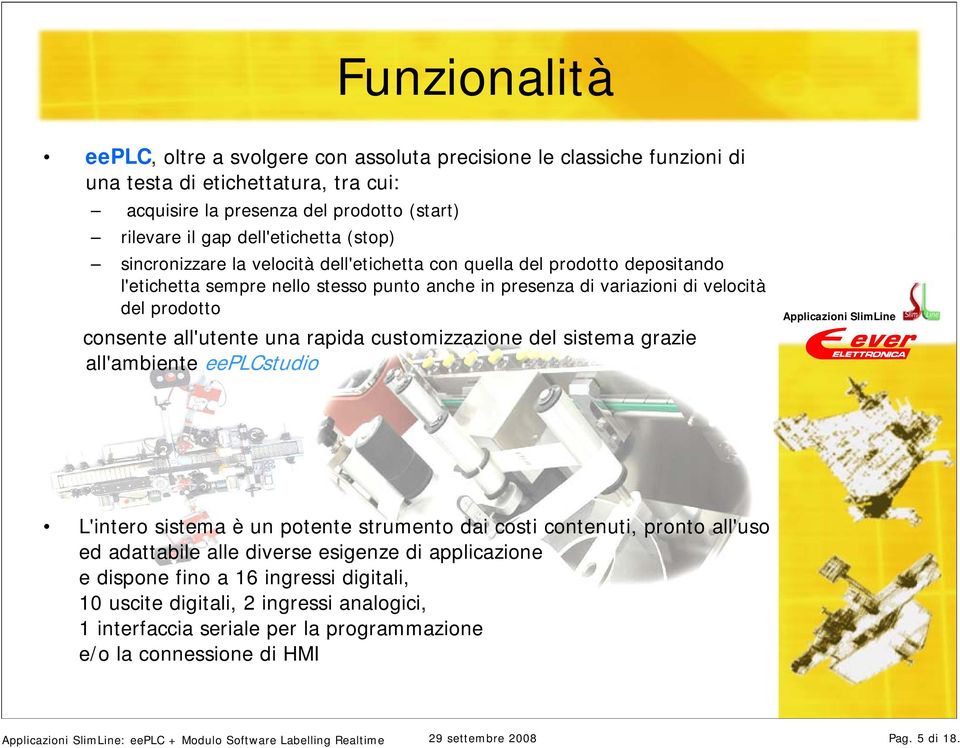 una rapida customizzazione del sistema grazie all'ambiente eeplcstudio L'intero sistema è un potente strumento dai costi contenuti, pronto all'uso ed adattabile alle diverse esigenze di applicazione