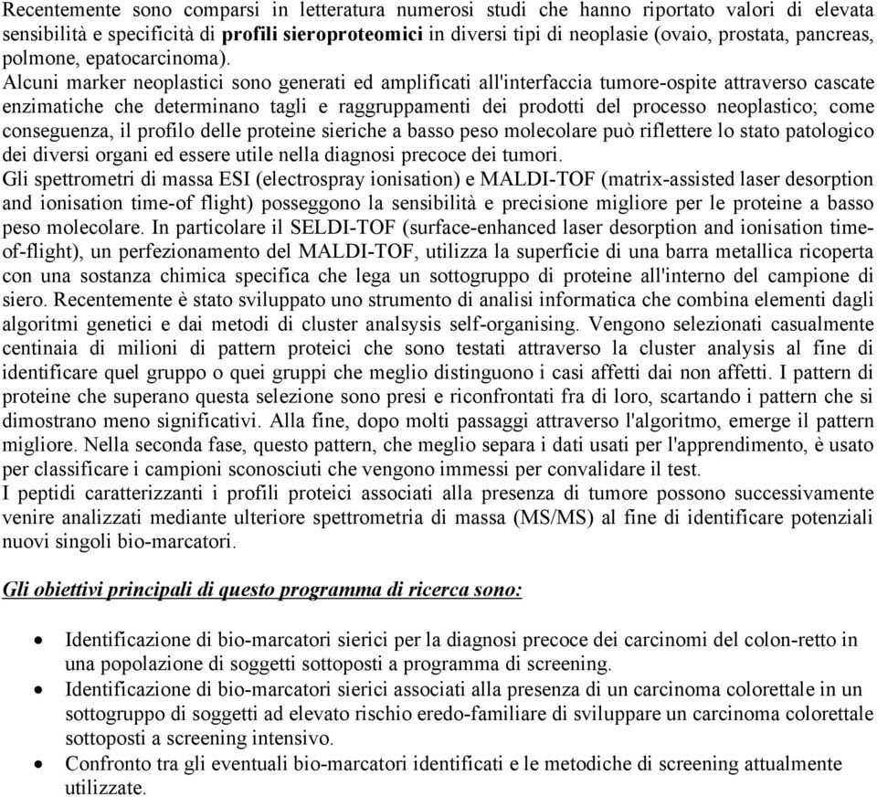 Alcuni marker neoplastici sono generati ed amplificati all'interfaccia tumore-ospite attraverso cascate enzimatiche che determinano tagli e raggruppamenti dei prodotti del processo neoplastico; come