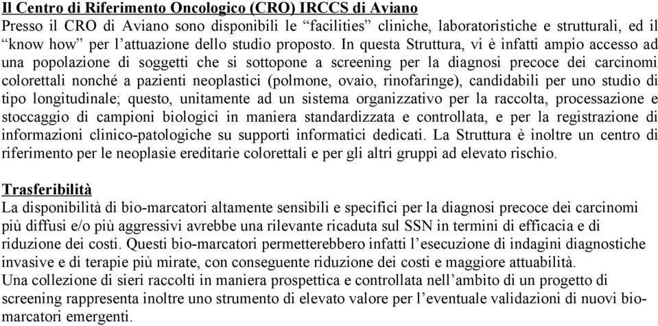 In questa Struttura, vi è infatti ampio accesso ad una popolazione di soggetti che si sottopone a screening per la diagnosi precoce dei carcinomi colorettali nonché a pazienti neoplastici (polmone,