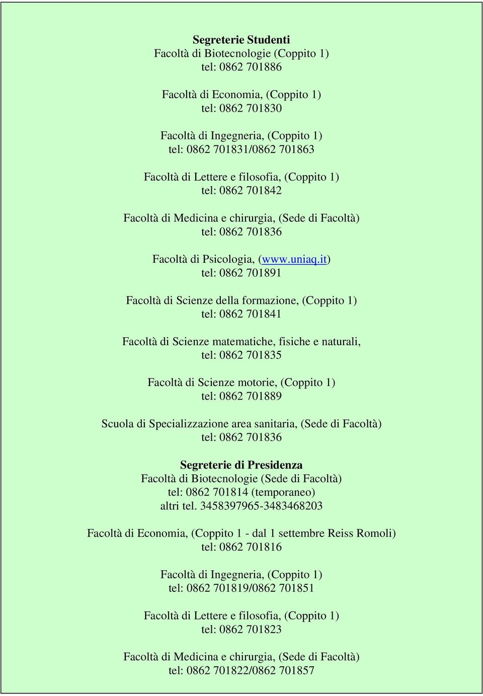 it) tel: 0862 701891 Facoltà di Scienze della formazione, (Coppito 1) tel: 0862 701841 Facoltà di Scienze matematiche, fisiche e naturali, tel: 0862 701835 Facoltà di Scienze motorie, (Coppito 1)