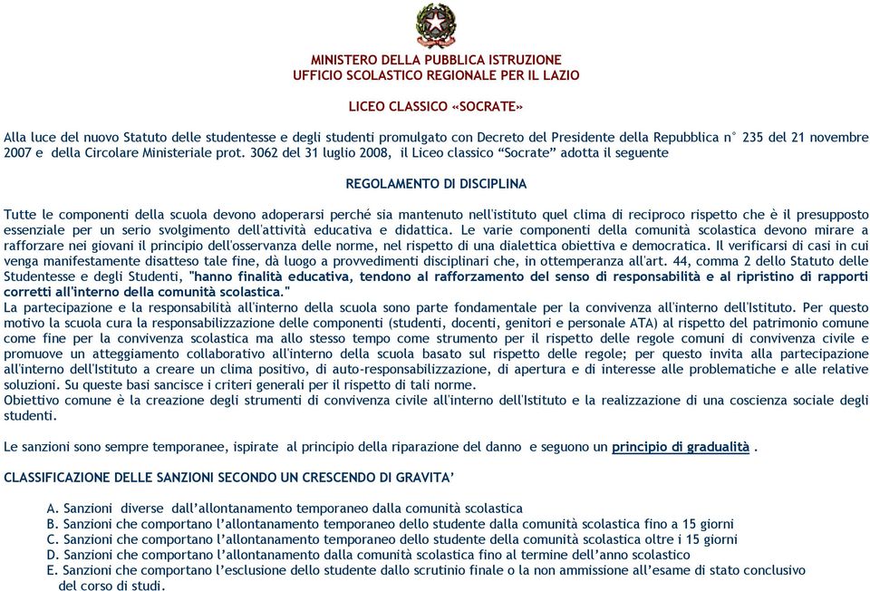 3062 del 31 luglio 2008, il Liceo classico Socrate adotta il seguente REGOLAMENTO DI DISCIPLINA Tutte le componenti della scuola devono adoperarsi perché sia mantenuto nell'istituto quel clima di