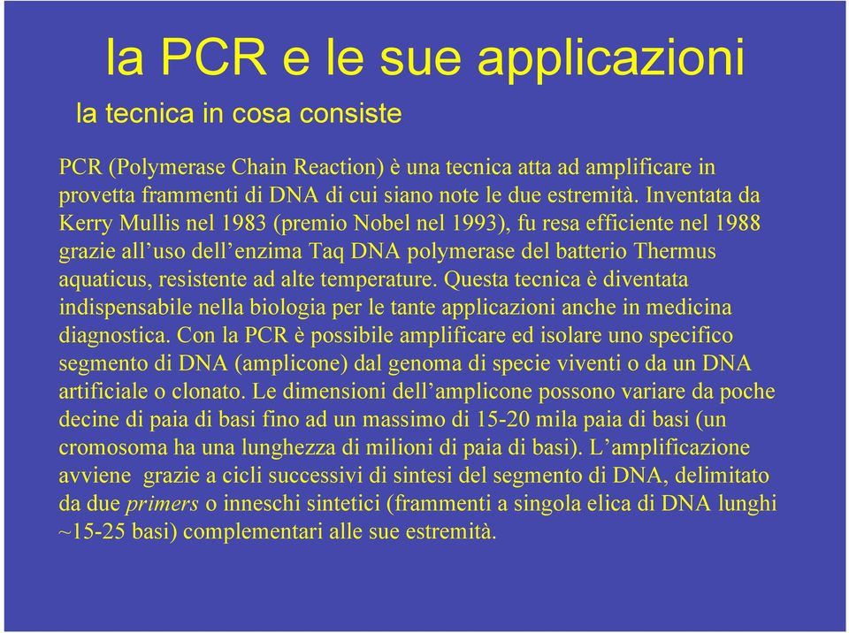 Questa tecnica è diventata indispensabile nella biologia per le tante applicazioni anche in medicina diagnostica.